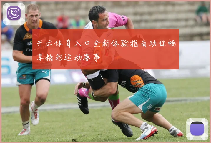 开云体育入口全新体验指南助你畅享精彩运动赛事