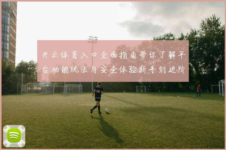 开云体育入口全面指南带你了解平台功能玩法与安全体验新手到进阶