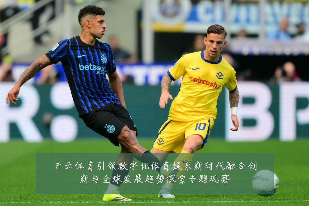 开云体育引领数字化体育娱乐新时代融合创新与全球发展趋势探索专题观察